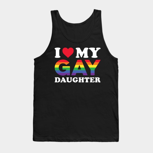 I Love My Gay Daughter Tank Top by unaffectedmoor